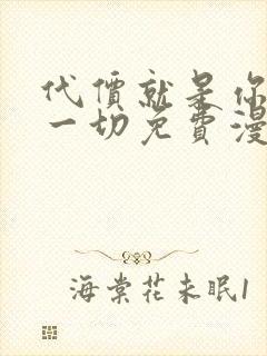 代价就是你们的一切免费漫画阅读