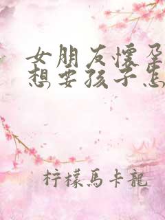 女朋友怀孕了不想要孩子怎么办啊