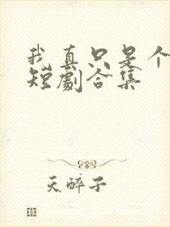 我真只是个纨绔短剧合集