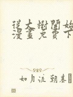 从大树开始进化漫画免费下拉式观看