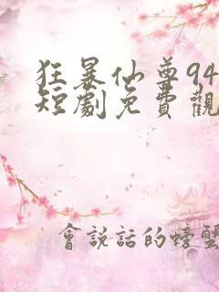 狂暴仙尊94集短剧免费观看