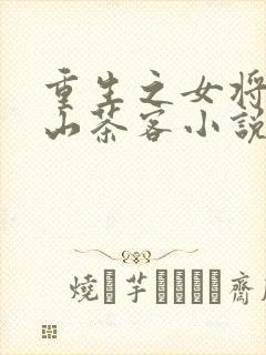 重生之女将星千山茶客小说