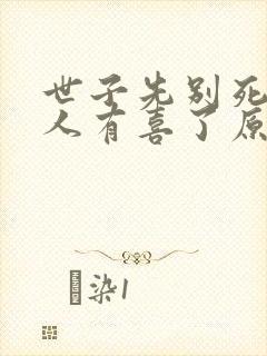 世子先别死,夫人有喜了原著作者