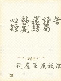 心动还请告诉我短剧结局