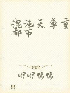 混沌天尊重生在都市