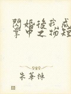 闪婚后我成大佬掌中之物短剧