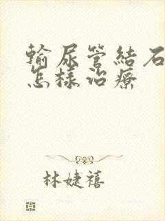 输尿管结石疼痛怎样治疗