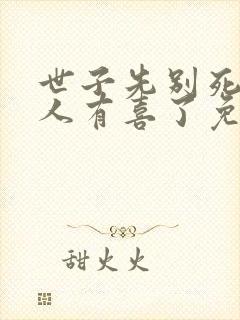 世子先别死,夫人有喜了免费在线阅读