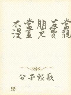 不当朋友当恋人漫画免费观看下拉式