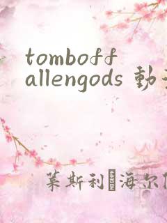 tomboffallengods 动漫 免费观看