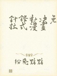 针锋对决免费下拉式漫画