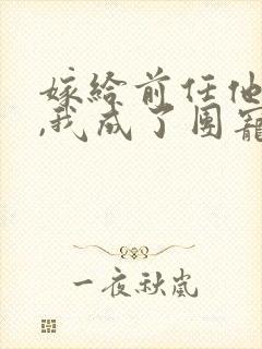 嫁给前任他叔后,我成了团宠