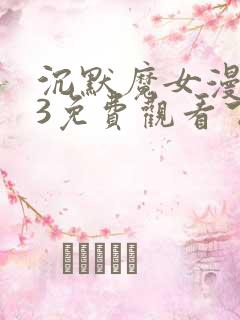 沉默魔女漫画23免费观看下拉式漫画最