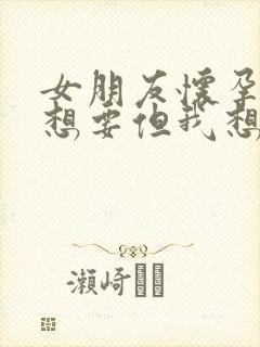 女朋友怀孕了不想要但我想要该怎么沟通