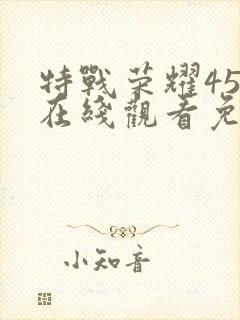 特战荣耀45集在线观看免费