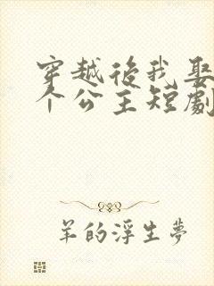 穿越后我娶了十个公主短剧免费观看