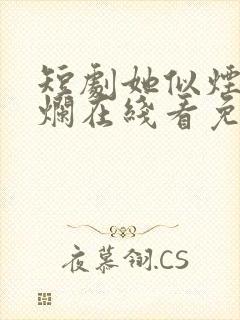 短剧她似烟火绚烂在线看免费