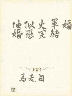 他似火军婚高干婚恋完结