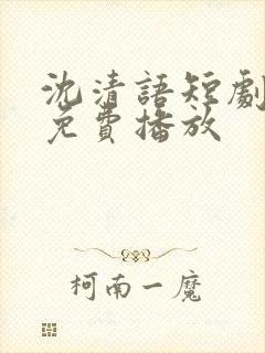 沈清语短剧全集免费播放