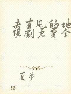 去有风的地方电视剧免费全集观看