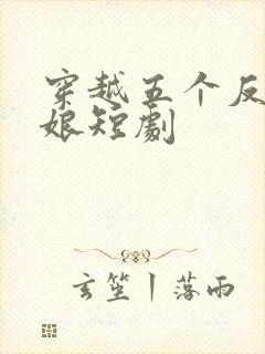 穿越五个反派后娘短剧