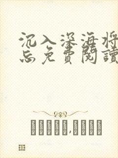 沉入深海将你遗忘免费阅读全文