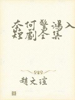 奈何惊鸿入我心短剧全集