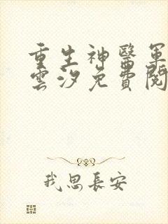 重生神医军嫂顾云汐免费阅读