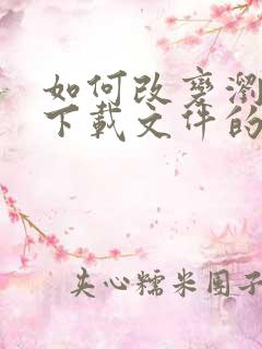 如何改变浏览器下载文件的默认打开方式