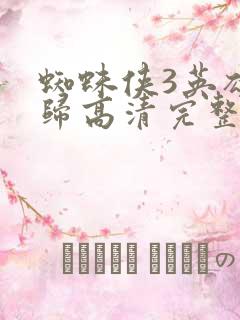 蜘蛛侠3英雄无归高清完整版