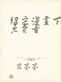 绍宋漫画下拉式免费看