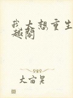 我太想重生 笔趣阁