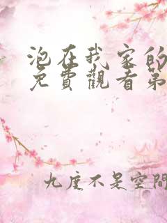 泡在我家的辣妹免费观看第三集