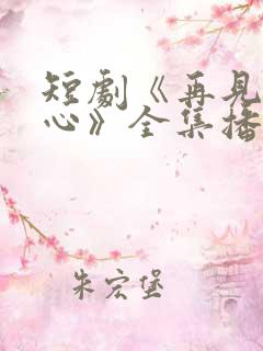 短剧《再见入卿心》全集播放