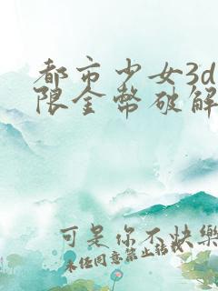 都市少女3d无限金币破解版中文