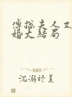 傅总夫人又闹离婚大结局