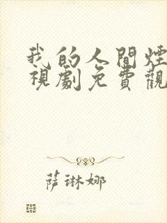 我的人间烟火电视剧免费观看41集