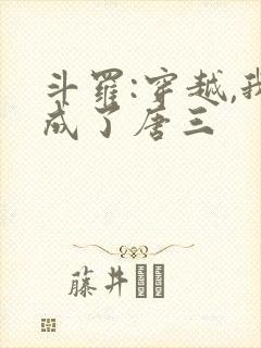 斗罗:穿越,我成了唐三