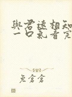 与君远相知短剧一口气看完