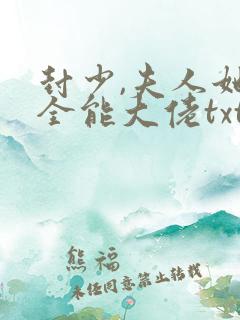 封少,夫人她是全能大佬txt