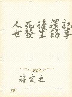 人死后还记得前世发生的事情吗