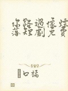 你路过像烟火坠落短剧免费