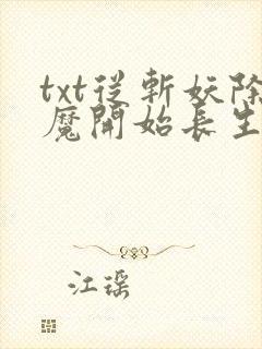 txt从斩妖除魔开始长生不死