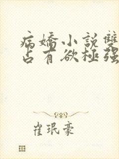 病娇小说双男主占有欲极强囚宠干净