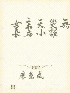 女主天灾无cp长篇小说