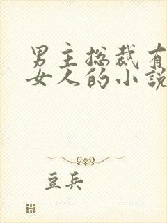 男主总裁有很多女人的小说