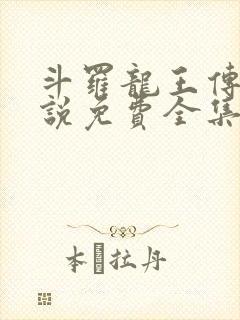 斗罗龙王传说小说免费全集阅读无弹窗