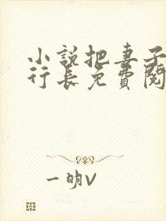 小说把妻子献给行长免费阅读全文