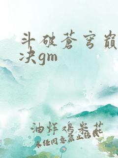 斗破苍穹巅峰对决gm