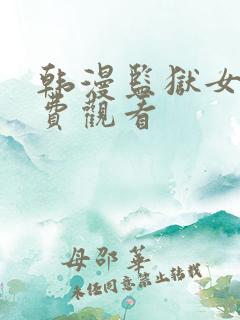 韩漫监狱女囚免费观看